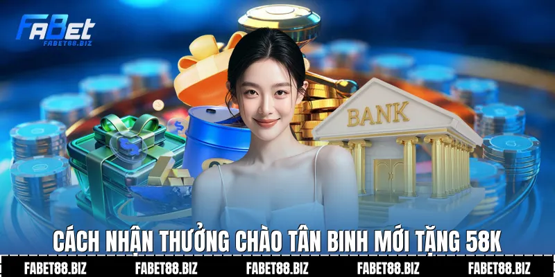 Cách nhận thưởng chào tân binh mới tặng 58k