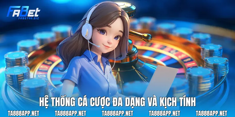 Hệ thống cá cược đa dạng và kịch tính